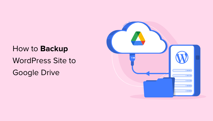 كيفية عمل نسخة احتياطية من موقع WordPress على Google Drive